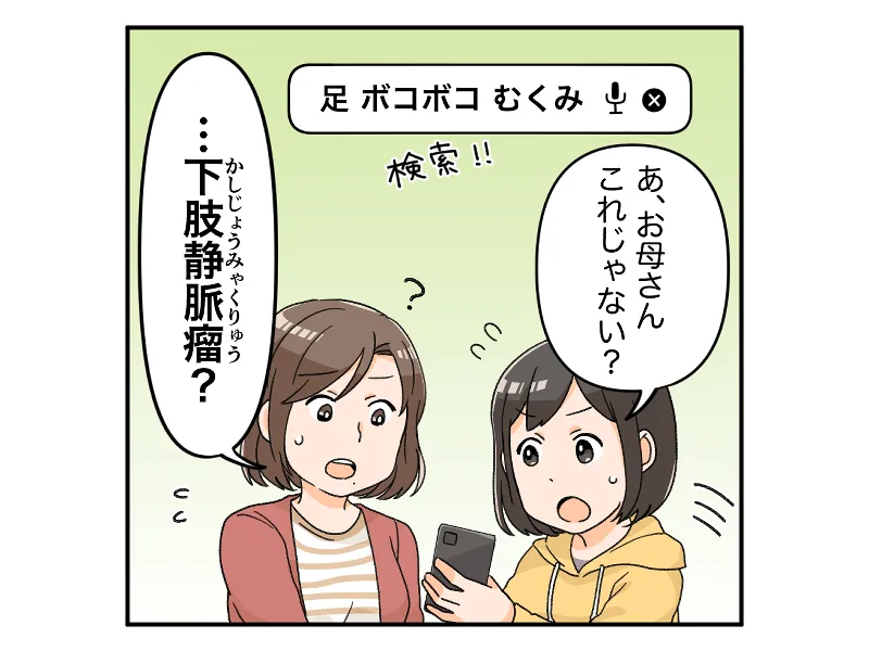 「足　ボコボコ　むくみ」「あ、お母さん、これじゃない？」「、、下肢静脈瘤？」